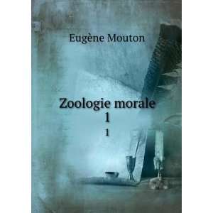  Zoologie morale. 1 EugÃ¨ne Mouton Books