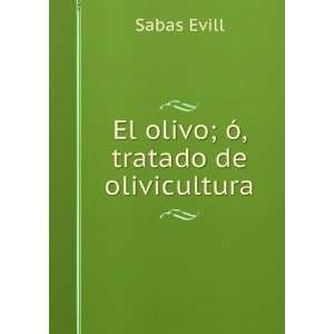 El olivo; Ã³, tratado de olivicultura
