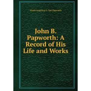   Record of His Life and Works Wyatt Angelicus S. Van Papworth Books