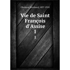   de Saint FranÃ§ois dAssise. 1 Bernhard, 1837 1910 Christen Books