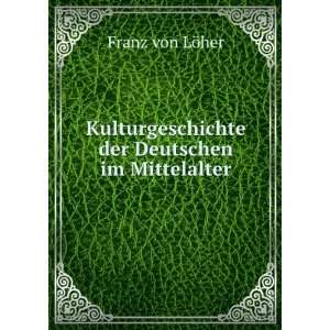   der Deutschen im Mittelalter Franz von LÃ¶her Books