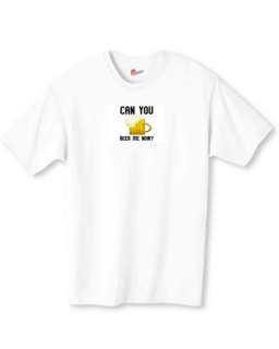 CAN U BEER ME NOW T SHIRT Drinking Party Drinker NEW  