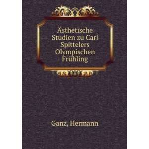   zu Carl Spittelers Olympischen FrÃ¼hling Hermann Ganz Books