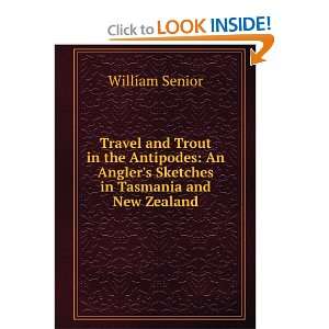  Travel and Trout in the Antipodes; An Anglers Sketches in 