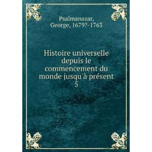   du monde jusquÃ  prÃ©sent. 5 George, 1679? 1763 Psalmanazar