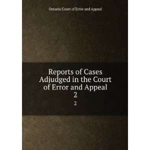   Court of Error and Appeal. 2 Ontario Court of Error and Appeal Books