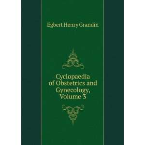   of Obstetrics and Gynecology, Volume 3 Egbert Henry Grandin Books