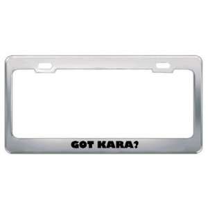  Got Kara? Girl Name Metal License Plate Frame Holder 