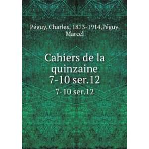 com Cahiers de la quinzaine. 7 10 ser.12 Charles, 1873 1914,PÃ©guy 