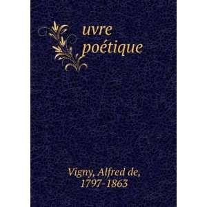 uvre poÃ©tique Alfred de, 1797 1863 Vigny Books