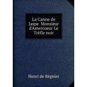 La Canne de Jaspe Monsieur dAmercoeur Le TrÃ¨fle noir Henri de RÃ 