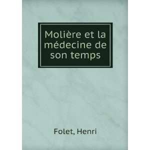    MoliÃ¨re et la mÃ©decine de son temps Henri Folet Books
