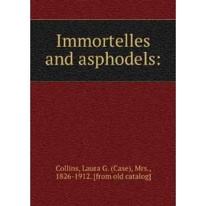  Immortelles and asphodels Laura G. (Case), Mrs., 1826 