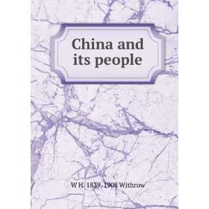  China and its people W H. 1839 1908 Withrow Books