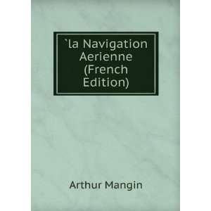 la Navigation Aerienne (French Edition) Arthur Mangin  