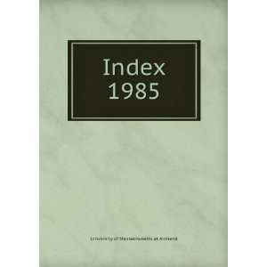  Index. 1985 University of Massachusetts at Amherst Books
