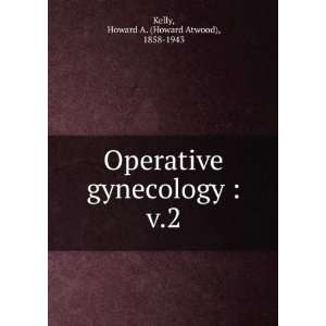   gynecology . v.2 Howard A. (Howard Atwood), 1858 1943 Kelly Books