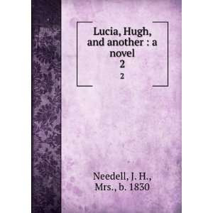   , Hugh, and another  a novel. 2 J. H., Mrs., b. 1830 Needell Books