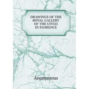   OF THE ROYAL GALLERY OF THE UFFIZI IN FLORENCE Anonymous Books