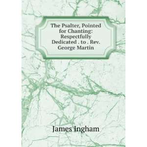   Respectfully Dedicated . to . Rev. George Martin James Ingham Books