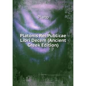  Platonis Rei Publicae Libri Decem (Ancient Greek Edition 