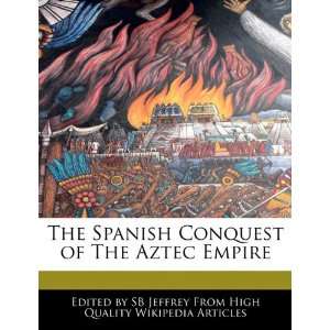  Conquest of The Aztec Empire (9781241151904) SB Jeffrey Books