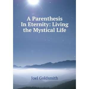   Eternity Living the Mystical Life Joel Goldsmith  Books