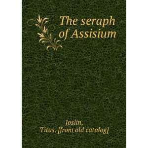    The seraph of Assisium Titus. [from old catalog] Joslin Books