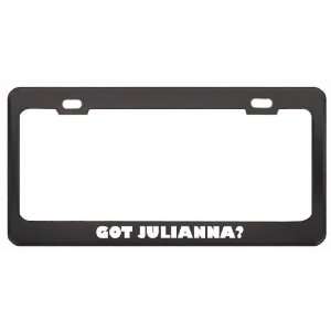 Got Julianna? Girl Name Black Metal License Plate Frame Holder Border 
