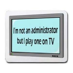  Im not a administrator but I play one on TV Mousepad 