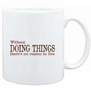 Mug White  Without Doing Things theres no reason to live  Hobbies 
