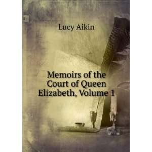   Court of Queen Elizabeth By Lucy Aikin, Volume 1 Lucy Aikin Books