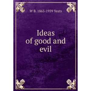  Ideas of good and evil W B. 1865 1939 Yeats Books