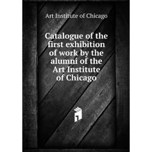   first exhibition of work by the alumni of the Art Institute of Chicago