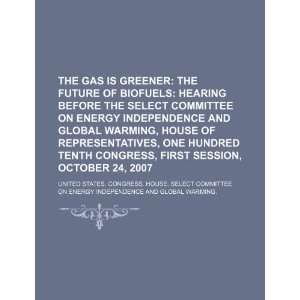 The gas is greener the future of biofuels hearing before the Select 
