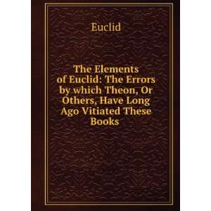  The Elements of Euclid The Errors by which Theon, Or 