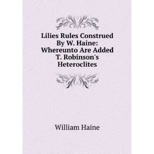   Haine Whereunto Are Added T. Robinsons Heteroclites William Haine