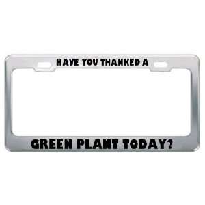  Have You Thanked A Green Plant Today? Metal License Plate 