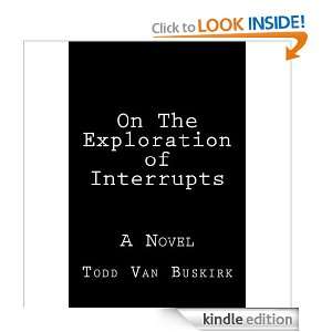 On The Exploration of Interrupts A Novel Todd Van Buskirk  