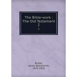  The Bible work  The Old Testament. 2 James Glentworth 