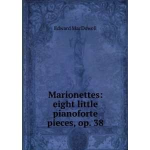    eight little pianoforte pieces, op. 38 Edward MacDowell Books
