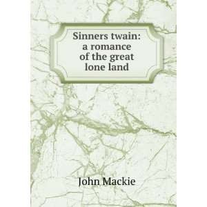    Sinners twain a romance of the great lone land John Mackie Books