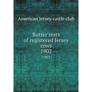  Butter tests of registered Jersey cows. 1902 American 
