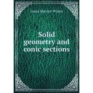    Solid geometry and conic sections James Maurice Wilson Books