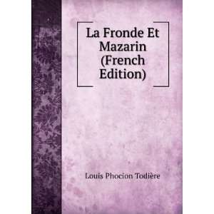   La Fronde Et Mazarin (French Edition) Louis Phocion TodiÃ¨re Books