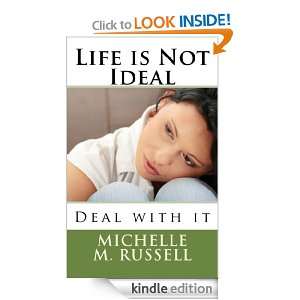 Life is not Ideal, Deal with it Michelle M. Russell  