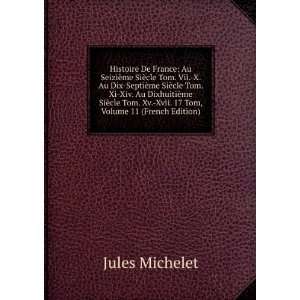   . Xv. Xvii. 17 Tom, Volume 11 (French Edition) Jules Michelet Books
