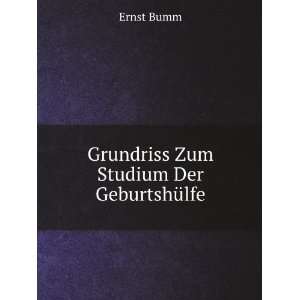    Grundriss Zum Studium Der GeburtshÃ¼lfe Ernst Bumm Books