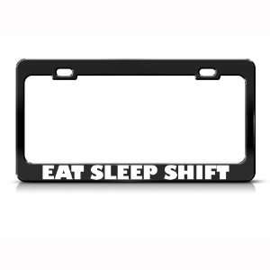Eat Sleep Shift Car Metal license plate frame Tag Holder