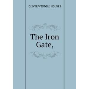 The Iron Gate, OLIVER WENDELL HOLMES Books